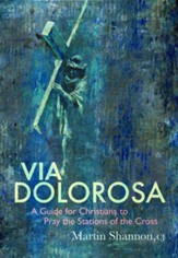 Via Dolorosa: A Guide to Pray the Stations of the Cross