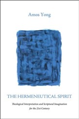 The Hermeneutical Spirit: Theological Interpretation and Scriptural Imagination for the 21st Century