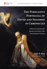 The Persuasive Portrayal of David and Solomon in Chronicles: A Rhetorical Analysis of the Speeches and Prayers in the David-Solomon Narrative