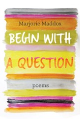 Begin with a Question: Poems