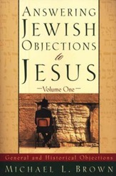 Answering Jewish Objections to Jesus, Volume 1: General and Historical Objections