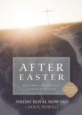 After Easter: How Christ's Resurrection Changed Everything