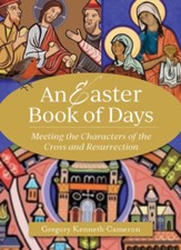 The Easter Book of Days: Meeting the Characters of the Cross and Resurrection