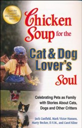 Chicken Soup for the Cat & Dog Lover's Soul: Celebrating Pets as Family with Stories About Cats, Dogs and Other Critters
