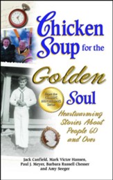 Chicken Soup for the Golden Soul: Heartwarming Stories About People 60 and Over