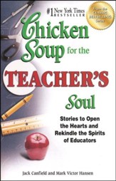 Chicken Soup for the Teacher's Soul: Stories to Open the Hearts and Rekindle the Spirit of Educators