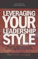 Leveraging Your Leadership Style: Maximize Your  Influence by Discovering the Leader Within