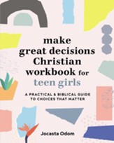 Make Great Decisions Workbook for Christian Teen Girls: A Good-Decisions Workbook for Christian Teens