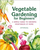 Vegetable Gardening for Beginners: A  Simple Guide to Growing Your Own Vegetables