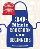 The 30-Minute Cookbook for Beginners: 100+ Recipes for the Time-Pressed Cook