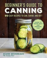 The Beginner's Guide to Canning: 90  Easy Recipes to Can, Savor, and Gift