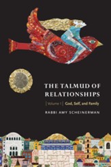 The Talmud of Relationships, Volume 1: God, Self, and Family