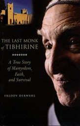 The Last Monk of Tibhirine: A True Story of Martyrdom, Faith, and Survival
