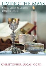 Living the Mass: A Deeper Look at the Sacrament of the  Holy Eucharist