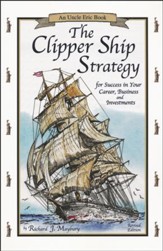The Clipper Ship Strategy: For Success in Your Career, Business, and Investments: An Uncle Eric Book, Revised Edition