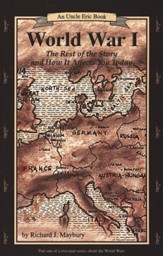 World War 1: The Rest of the Story and How It Affects You Today: An Uncle Eric Book, Revised Edition