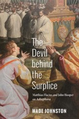 The Devil behind the Surplice: Matthias Flacius and John Hooper on Adiaphora