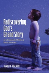 Rediscovering God's Grand Story: In a Fragmented World of Pieces and Parts