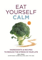 Eat Yourself Calm: Ingredients & Recipes to Reduce the Stress in Your Life / Digital original - eBook