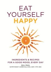 Eat Yourself Happy: Ingredients & Recipes for a Good Mood, Every Day / Digital original - eBook