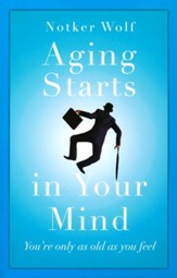 Aging Starts in Your Mind: You're Only As Old As You Feel