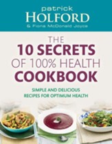 The 10 Secrets Of 100% Health Cookbook: Simple and Delicious Recipes for Optimum Health / Digital original - eBook