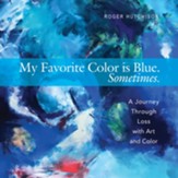 My Favorite Color is Blue - Sometimes: A Journey Through Loss with Art and Color