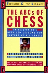 The ABCs of Chess: Invaluable,  Detailed Lessons for Players At All Levels