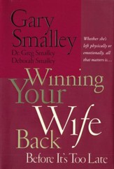 Winning Your Wife Back Before It's Too Late: Whether She's Left Physically or Emotionally, All that Matters is - eBook