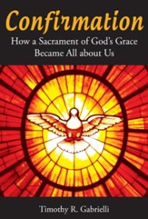 Confirmation: How a Sacrament of God's Grace Became All about Us - eBook