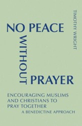 No Peace Without Prayer: Encouraging Muslims and Christians to Pray Together; A Benedictine Approach - eBook