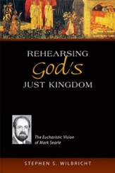 Rehearsing God's Just Kingdom: The Eucharistic Vision of Mark Searle - eBook