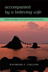 Accompanied by a Believing Wife: MINISTRY & CELIBACY IN THE EARLIEST CHRISTIAN COMMUNITIES - eBook