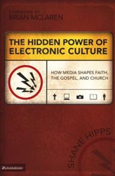 The Hidden Power of Electronic Culture: How Media Shapes Faith, the Gospel and Church