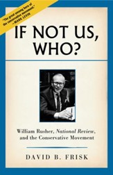 If Not Us, Who?: William Rusher, National Review, and the Conservative Movement / Digital original - eBook