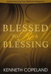 Blessed To Be A Blessing: Understanding True, Biblical Prosperity