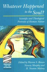 Whatever Happened to the Soul? Scientific and  Theological Portraits of Human Nature