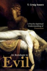 In Bondage to Evil: A Psycho-Spiritual Understanding of Possession
