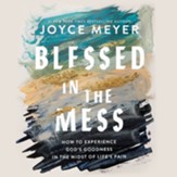 Blessed in the Mess: How to Experience God's Goodness in the Midst of Life's Pain / Unabridged edition