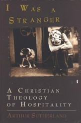 I Was a Stranger: A Christian Theology of Hospitality