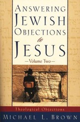 Answering Jewish Objections to Jesus, Volume 2: Theological Objections