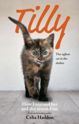 Tilly, The Ugliest Cat in the Shelter: How I Rescued Her and She Rescued Me / Digital original - eBook