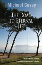 The Road to Eternal Life: Reflections on the Prologue of Benedict's Rule