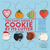 You Can't Judge a Cookie by Its Cutter: Make More Than 100 Cookie Designs with Only a Handful of Cookie Cutters - eBook