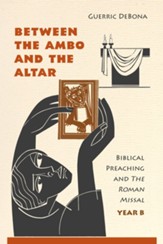 Between the Ambo and the Altar: Biblical Preaching and The Roman Missal, Year B