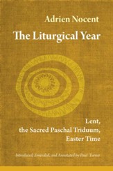 The Liturgical Year Volume 2: Lent, the Sacred Paschal Triduum, Easter Time