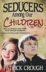 Seducers Among Our Children: How to Protect Your Child  From Sexual Predators