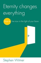 Eternity Changes Everything: How to live now in the light of your future - eBook