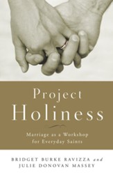 Project Holiness: Marriage as a Workshop for Everyday Saints: Real Wisdom from Real Married Couples