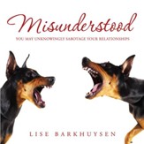 Misunderstood: You May Be Unknowingly Sabotaging Your Relationships - eBook